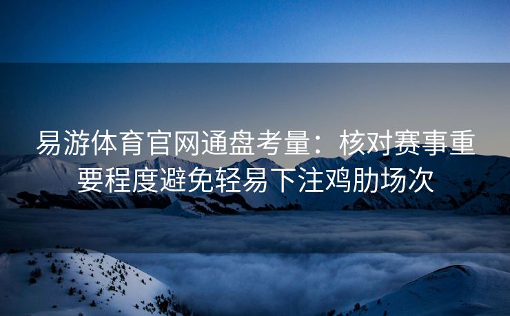 易游体育官网通盘考量：核对赛事重要程度避免轻易下注鸡肋场次