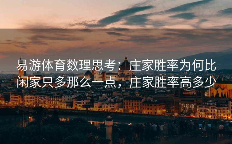 易游体育数理思考：庄家胜率为何比闲家只多那么一点，庄家胜率高多少