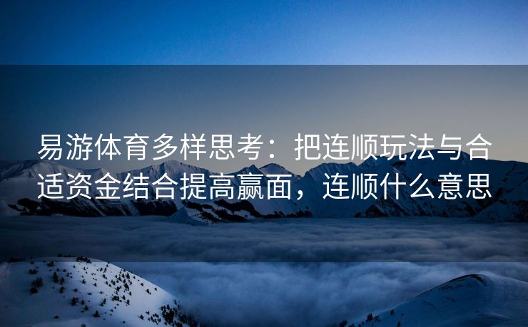 易游体育多样思考：把连顺玩法与合适资金结合提高赢面，连顺什么意思